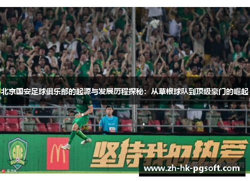 北京国安足球俱乐部的起源与发展历程探秘：从草根球队到顶级豪门的崛起
