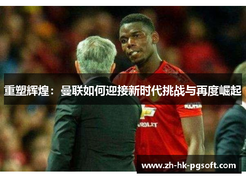 重塑辉煌：曼联如何迎接新时代挑战与再度崛起