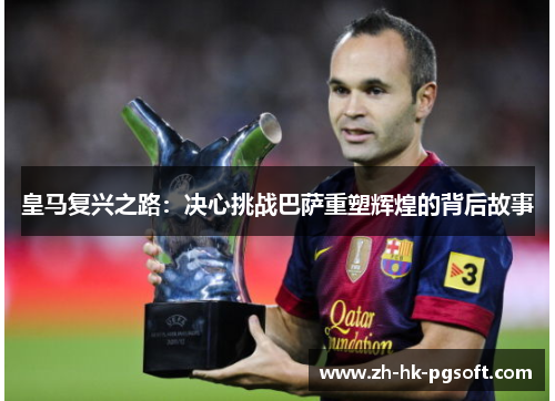 皇马复兴之路：决心挑战巴萨重塑辉煌的背后故事