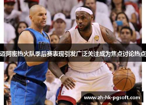 迈阿密热火队季后赛表现引发广泛关注成为焦点讨论热点